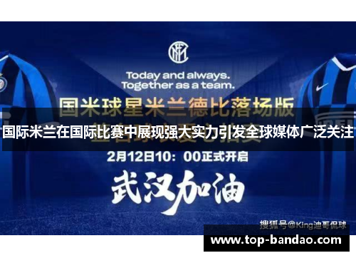 国际米兰在国际比赛中展现强大实力引发全球媒体广泛关注
