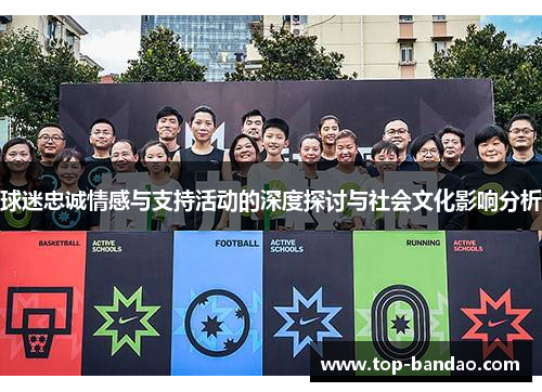 球迷忠诚情感与支持活动的深度探讨与社会文化影响分析