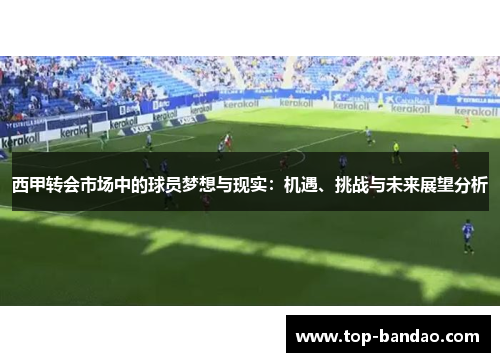 西甲转会市场中的球员梦想与现实：机遇、挑战与未来展望分析