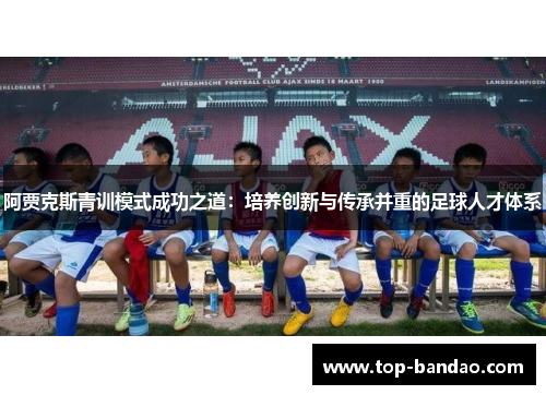 阿贾克斯青训模式成功之道：培养创新与传承并重的足球人才体系
