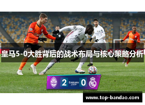 皇马5-0大胜背后的战术布局与核心策略分析