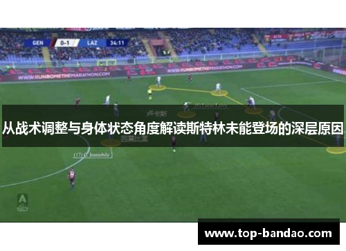 从战术调整与身体状态角度解读斯特林未能登场的深层原因