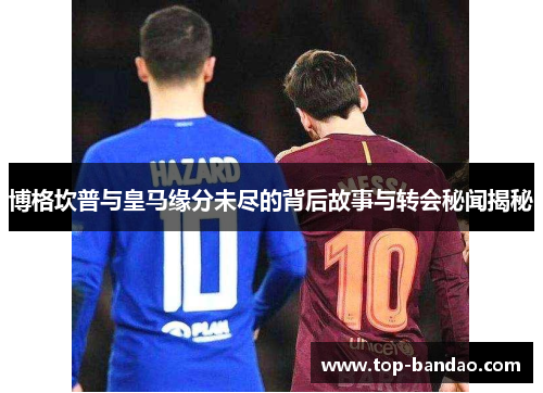 博格坎普与皇马缘分未尽的背后故事与转会秘闻揭秘 博格坎普与皇马缘分未尽的背后故事与转会秘闻揭秘
